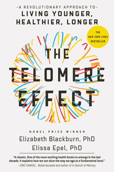 The Telomere Effect: A Revolutionary Approach to Living Younger, Healthier, Longer