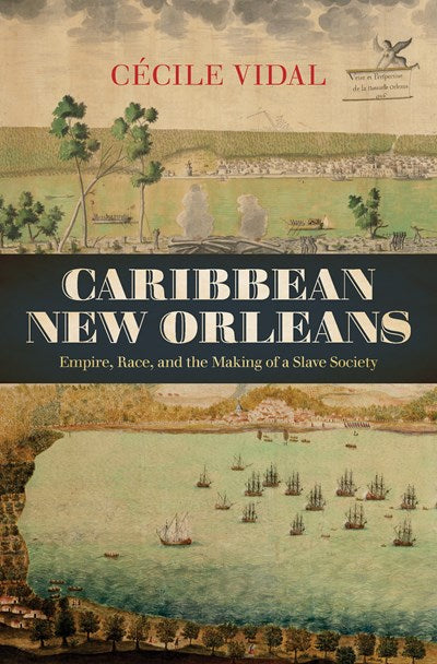 Caribbean New Orleans: Empire, Race, and the Making of a Slave Society
