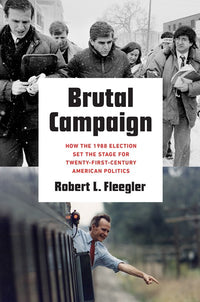 Brutal Campaign: How the 1988 Election Set the Stage for Twenty-First-Century American Politics