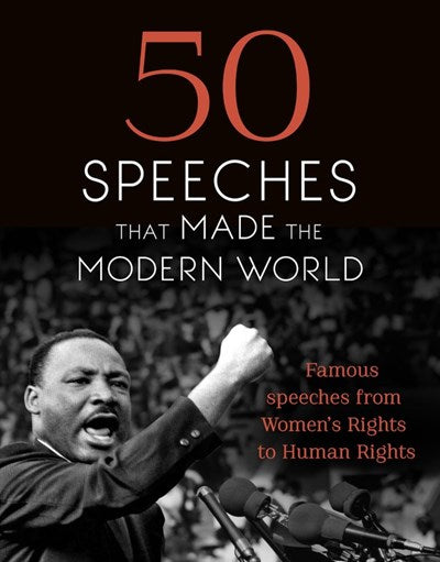 50 Speeches That Made the Modern World: Famous Speeches from Women's Rights to Human Rights