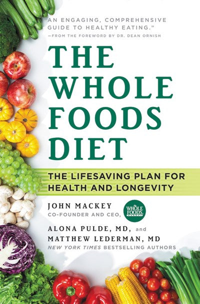 The Whole Foods Diet: The Lifesaving Plan for Health and Longevity