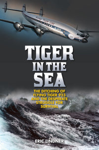 Tiger in the Sea: The Ditching of Flying Tiger 923 and the Desperate Struggle for Survival