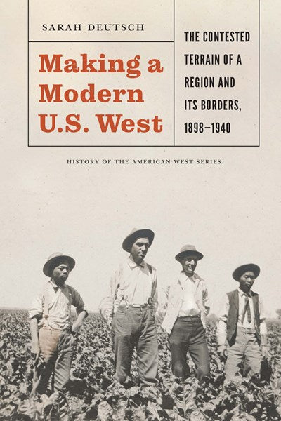 Making a Modern U.S. West: The Contested Terrain of a Region and Its Borders, 1898-1940