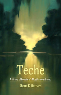 Teche: A History of Louisiana's Most Famous Bayou