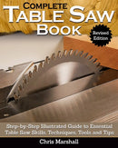 Complete Table Saw Book, Revised Edition: Step-by-Step Illustrated Guide to Essential Table Saw Skills, Techniques, Tools and Tips (Revised)