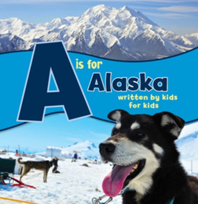 A is for Alaska: Written by Kids for Kids