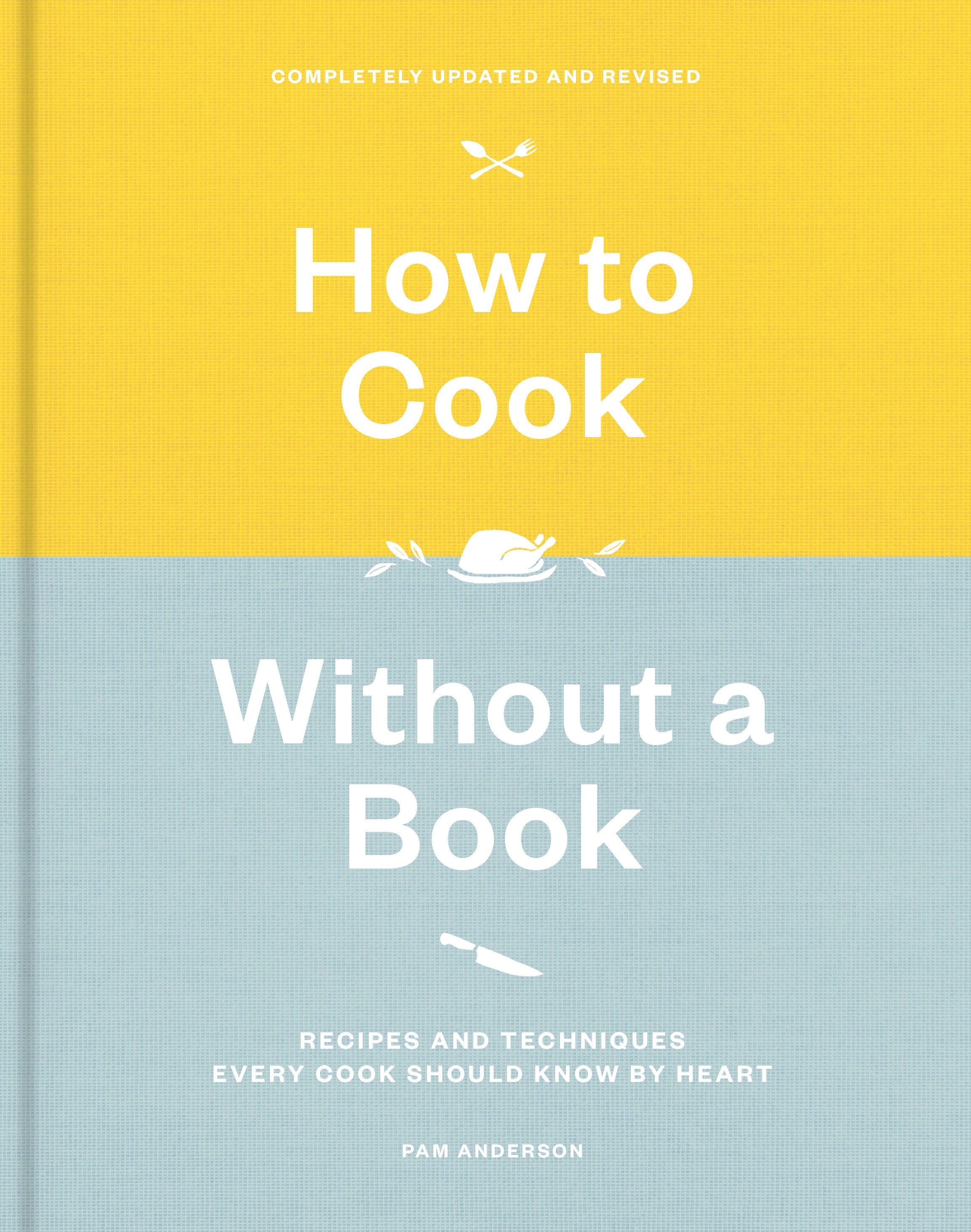 How to Cook Without a Book, Completely Updated and Revised: Recipes and Techniques Every Cook Should Know by Heart: A Cookbook (Revised)