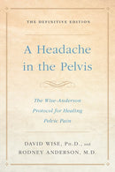 A Headache in the Pelvis: The Wise-Anderson Protocol for Healing Pelvic Pain: The Definitive Edition