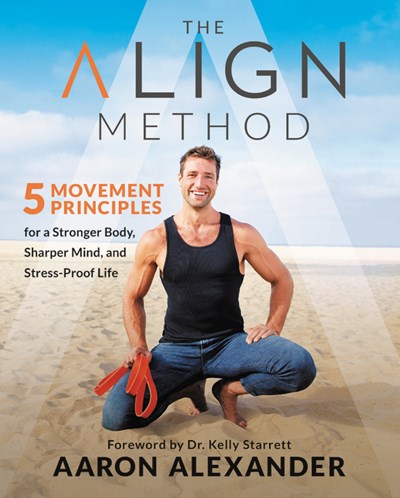 The Align Method: 5 Movement Principles for a Stronger Body, Sharper Mind, and Stress-Proof Life