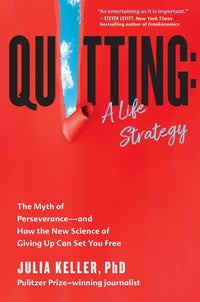 Quitting: A Life Strategy : The Myth of Perseverance—and How the New Science of Giving Up Can Set You Free