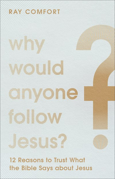 Why Would Anyone Follow Jesus?: 12 Reasons to Trust What the Bible Says about Jesus