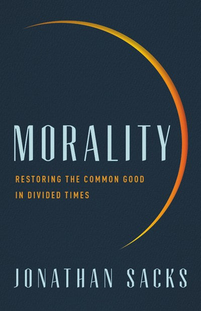 Morality: Restoring the Common Good in Divided Times