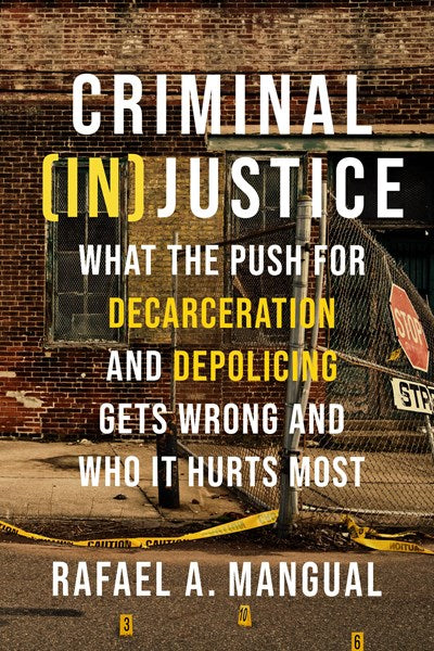 Criminal (In)Justice: What the Push for Decarceration and Depolicing Gets Wrong and Who It Hurts Most