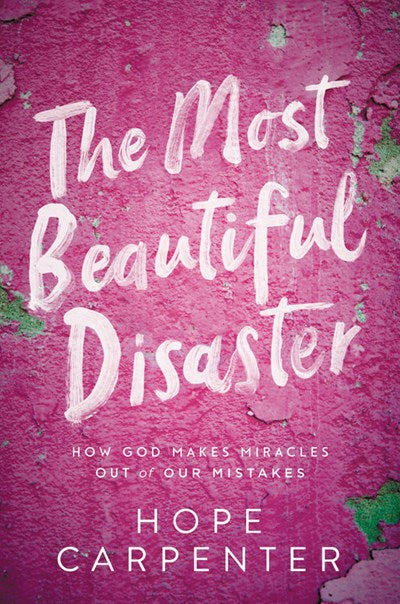 The Most Beautiful Disaster: How God Makes Miracles Out of Our Mistakes