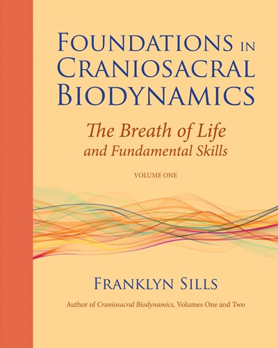 Foundations in Craniosacral Biodynamics, Volume One: The Breath of Life and Fundamental Skills