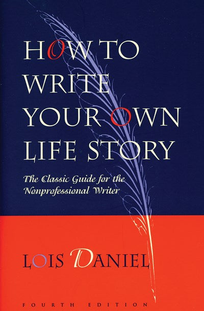 How to Write Your Own Life Story: The Classic Guide for the Nonprofessional Writer (4th Edition)