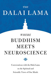 Where Buddhism Meets Neuroscience: Conversations with the Dalai Lama on the Spiritual and Scientific Views of Our Minds