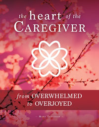 The Heart of the Caregiver: From Overwhelmed to Overjoyed