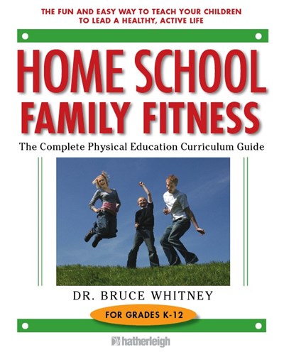 Home School Family Fitness: The Complete Physical Education Curriculum for Grades K-12