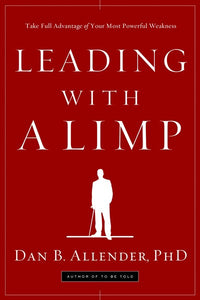 Leading with a Limp: Take Full Advantage of Your Most Powerful Weakness