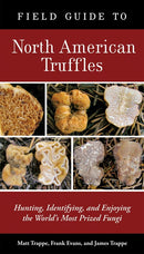 Field Guide to North American Truffles: Hunting, Identifying, and Enjoying the World's Most Prized Fungi