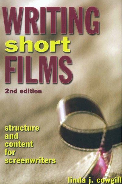 Writing Short Films: Structure and Content for Screenwriters (2nd Edition)
