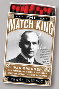 The Match King: Ivar Kreuger, The Financial Genius Behind a Century of Wall Street Scandals