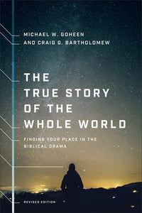 The True Story of the Whole World: Finding Your Place in the Biblical Drama (Revised)