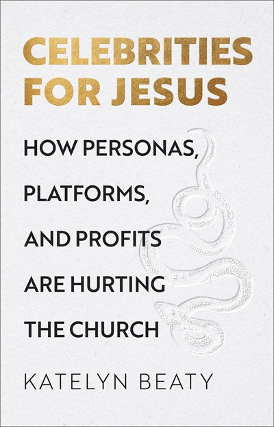 Celebrities for Jesus: How Personas, Platforms, and Profits Are Hurting the Church