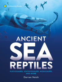 Ancient Sea Reptiles: Plesiosaurs, Ichthyosaurs, Mosasaurs, and More