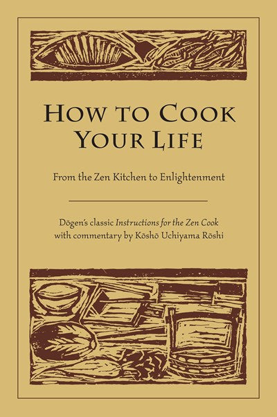 How to Cook Your Life: From the Zen Kitchen to Enlightenment