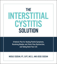 The Interstitial Cystitis Solution: A Holistic Plan for Healing Painful Symptoms, Resolving Bladder and Pelvic Floor Dysfunction, and Taking Back Your Life