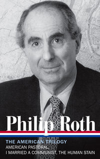 Philip Roth: The American Trilogy 1997-2000 (LOA #220) : American Pastoral / I Married a Communist / The Human Stain