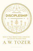 Discipleship: What It Truly Means to Be a Christian--Collected Insights from A. W. Tozer