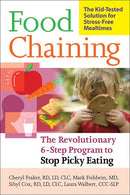 Food Chaining: The Proven 6-Step Plan to Stop Picky Eating, Solve Feeding Problems, and Expand Your Child's Diet