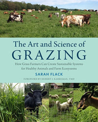 The Art and Science of Grazing: How Grass Farmers Can Create Sustainable Systems for Healthy Animals and Farm Ecosystems