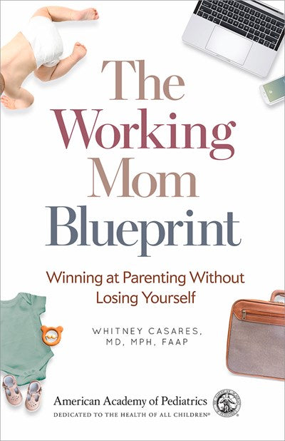 The Working Mom Blueprint: Winning at Parenting Without Losing Yourself