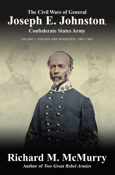 The Civil Wars of General Joseph E. Johnston: Confederate States Army - Volume I: Virginia and Mississippi, 1861–1863