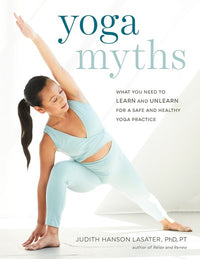 Yoga Myths: What You Need to Learn and Unlearn for a Safe and Healthy Yoga Practice