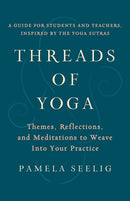 Threads of Yoga: Themes, Reflections, and Meditations to Weave into Your Practice