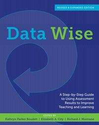 Data Wise, Revised and Expanded Edition: A Step-by-Step Guide to Using Assessment Results to Improve Teaching and Learning