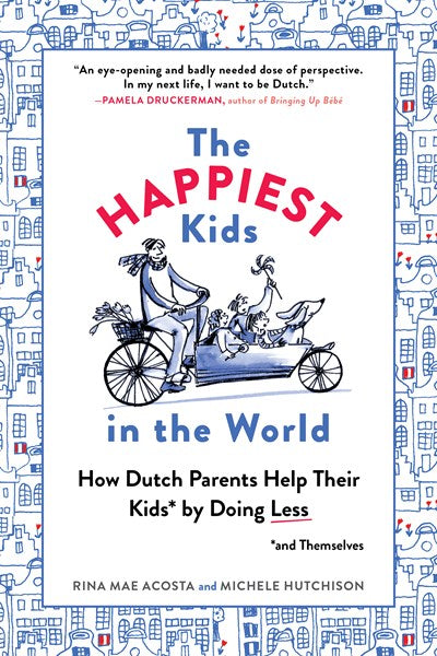 The Happiest Kids in the World: How Dutch Parents Help Their Kids (and Themselves) by Doing Less