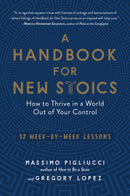 A Handbook for New Stoics: How to Thrive in a World Out of Your Control—52 Week-by-Week Lessons