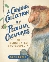 A Curious Collection of Peculiar Creatures: An Illustrated Encyclopedia