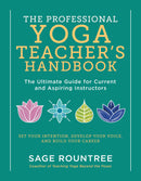 The Professional Yoga Teacher's Handbook: The Ultimate Guide for Current and Aspiring Instructors—Set Your Intention, Develop Your Voice, and Build Your Career