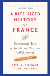 A Bite-Sized History of France: Gastronomic Tales of Revolution, War, and Enlightenment