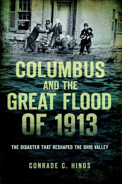 Columbus and the Great Flood of 1913: : The Disaster that Reshaped the Ohio Valley