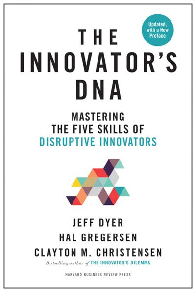 The Innovator's DNA, Updated, with a New Preface: Mastering the Five Skills of Disruptive Innovators (Revised)