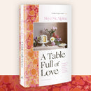 A Table Full of Love: Recipes to Comfort, Seduce, Celebrate & Everything Else in Between
