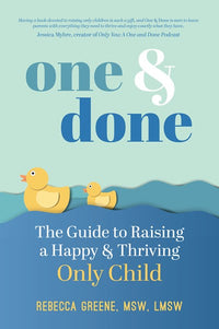 One and Done: The Guide to Raising a Happy and Thriving Only Child